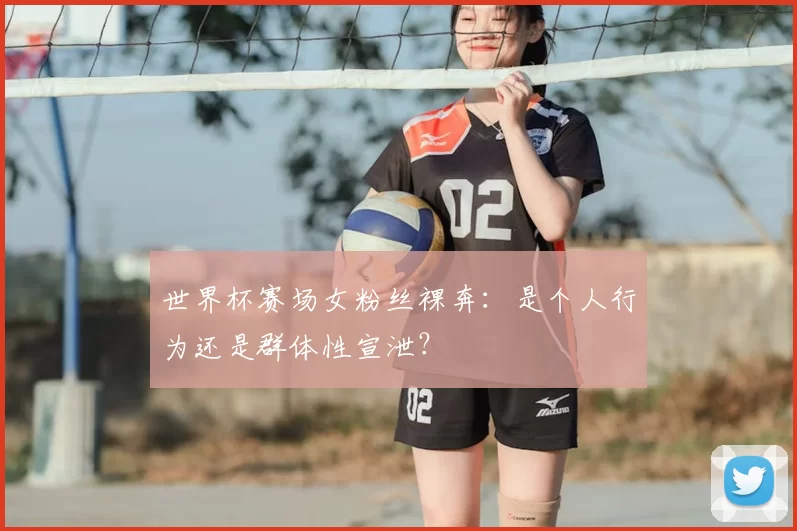 世界杯赛场女粉丝裸奔:是个人行为还是群体性宣泄?