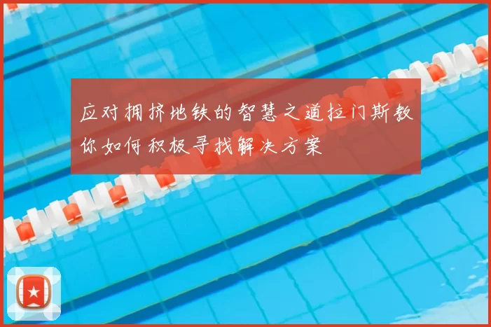 应对拥挤地铁的智慧之道拉门斯教你如何积极寻找解决方案