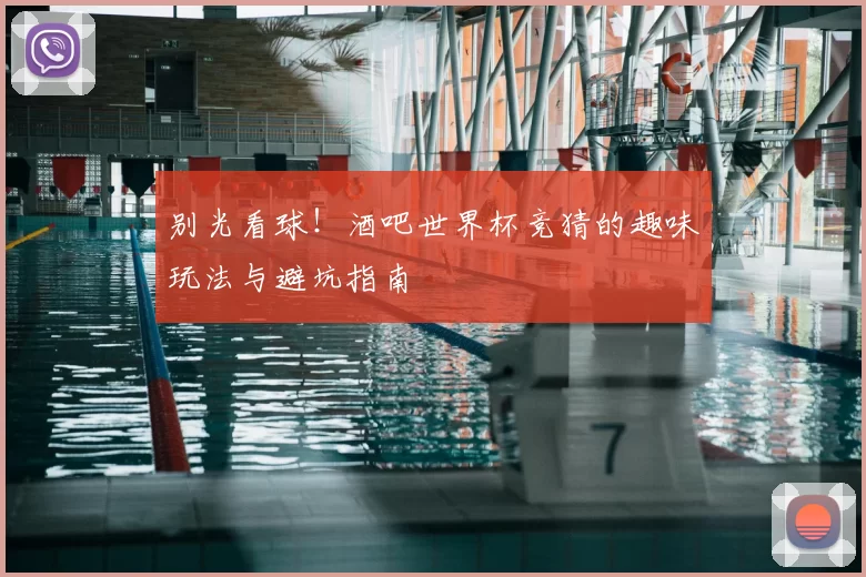 别光看球！酒吧世界杯竞猜的趣味玩法与避坑指南