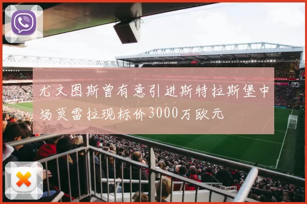 尤文图斯曾有意引进斯特拉斯堡中场莫雷拉现标价3000万欧元