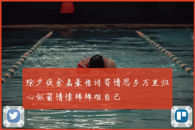 除夕夜余嘉豪借诗寄情思乡万里归心似箭情愫绵绵难自已