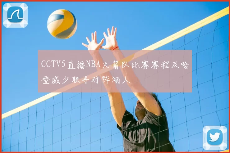 CCTV5直播NBA火箭队比赛赛程及哈登威少联手对阵湖人