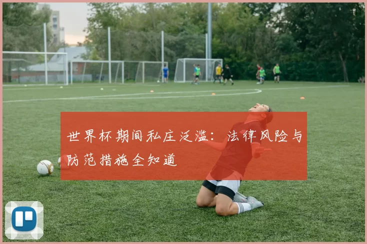 世界杯期间私庄泛滥：法律风险与防范措施全知道