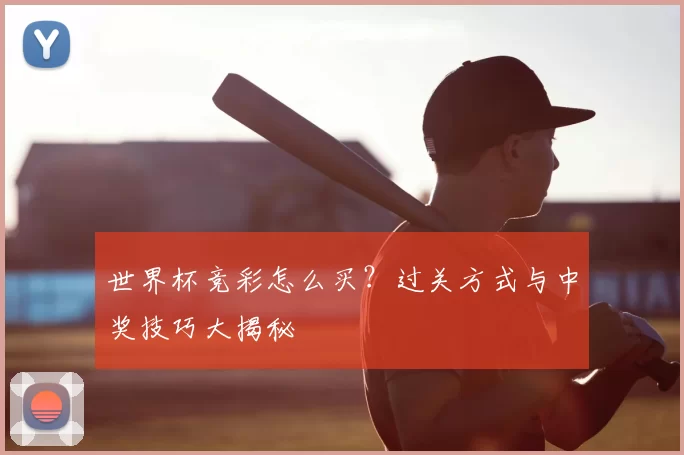 世界杯竞彩怎么买？过关方式与中奖技巧大揭秘