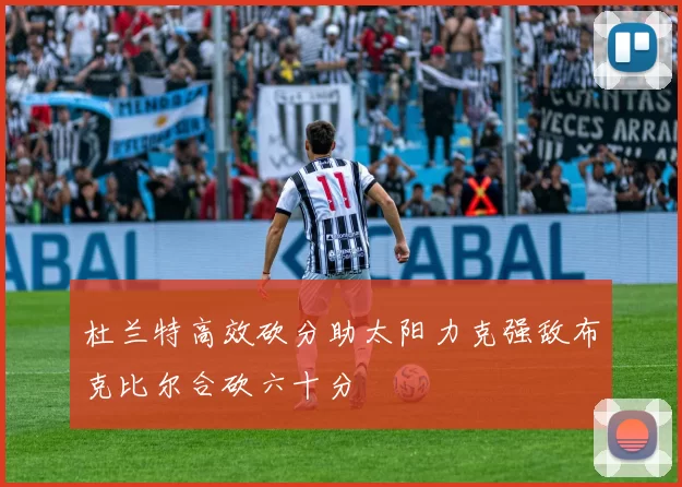杜兰特高效砍分助太阳力克强敌布克比尔合砍六十分