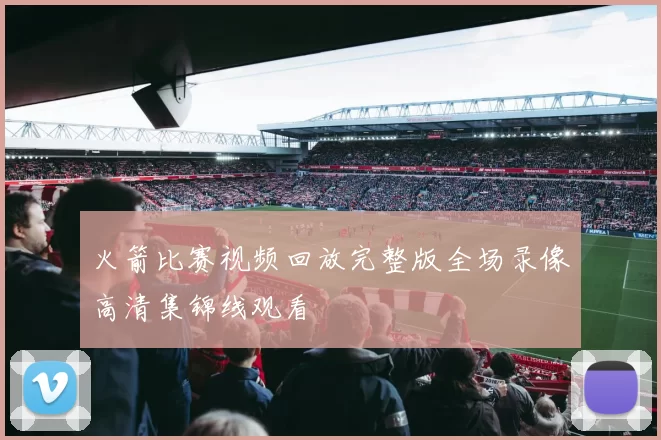 火箭比赛视频回放完整版全场录像高清集锦线观看