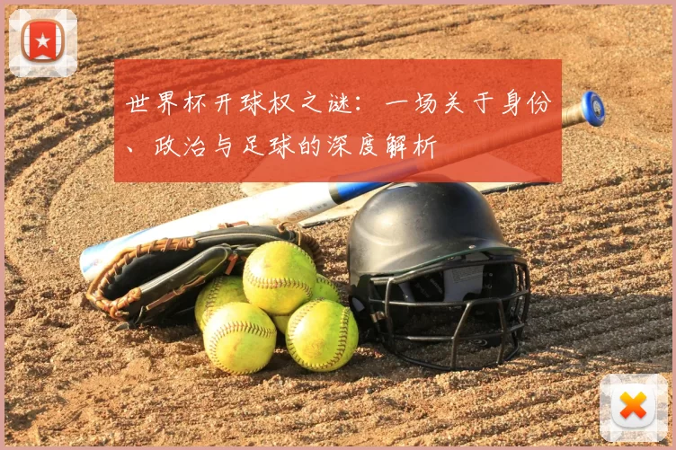 世界杯开球权之谜：一场关于身份、政治与足球的深度解析