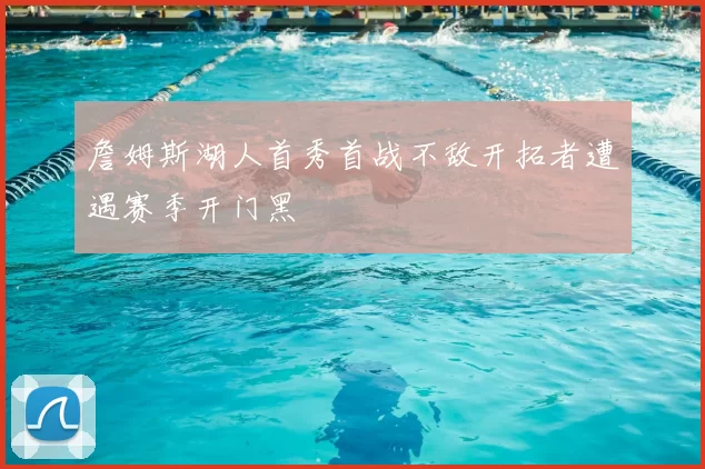 詹姆斯湖人首秀首战不敌开拓者遭遇赛季开门黑
