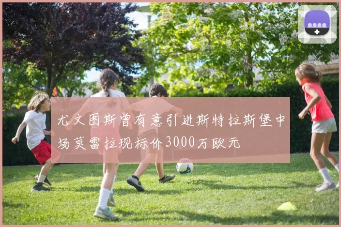 尤文图斯曾有意引进斯特拉斯堡中场莫雷拉现标价3000万欧元