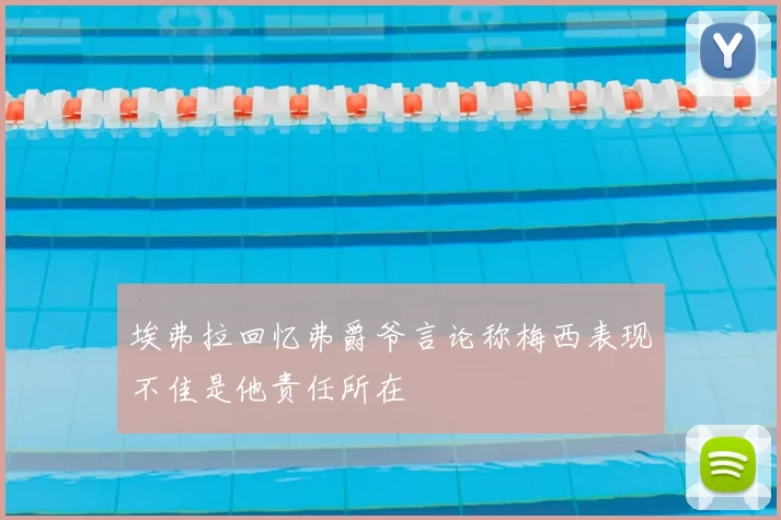 埃弗拉回忆弗爵爷言论称梅西表现不佳是他责任所在