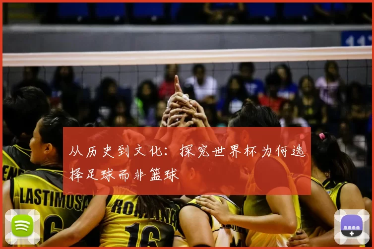 从历史到文化：探究世界杯为何选择足球而非篮球
