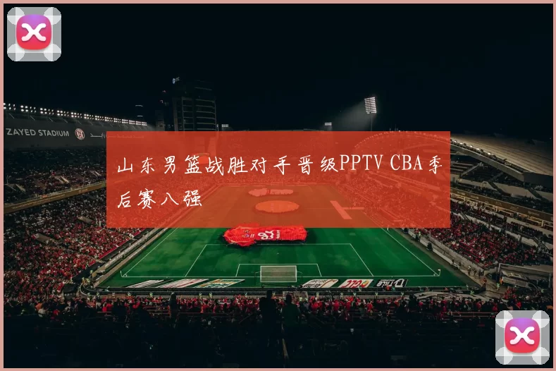 山东男篮战胜对手晋级PPTV CBA季后赛八强