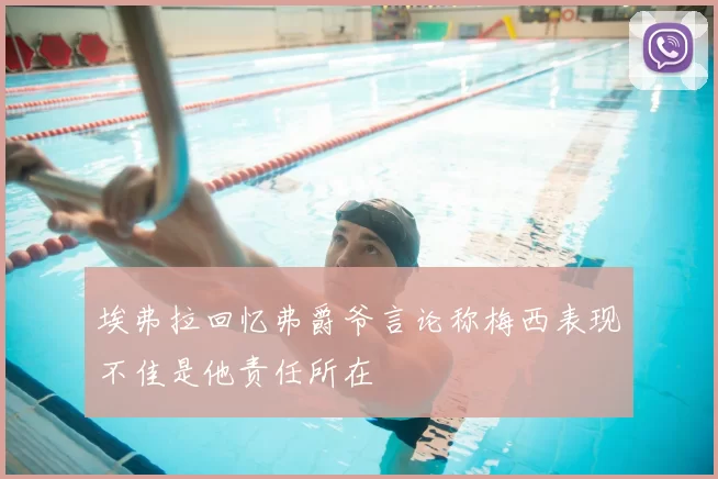 埃弗拉回忆弗爵爷言论称梅西表现不佳是他责任所在