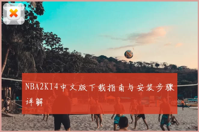 NBA2K14中文版下载指南与安装步骤详解