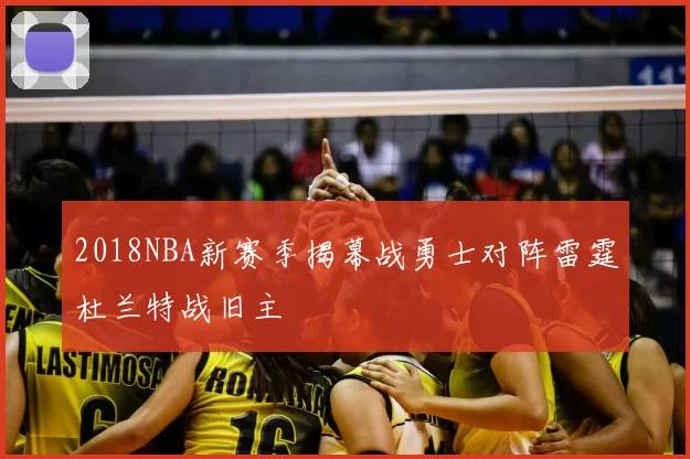 2018NBA新赛季揭幕战勇士对阵雷霆杜兰特战旧主